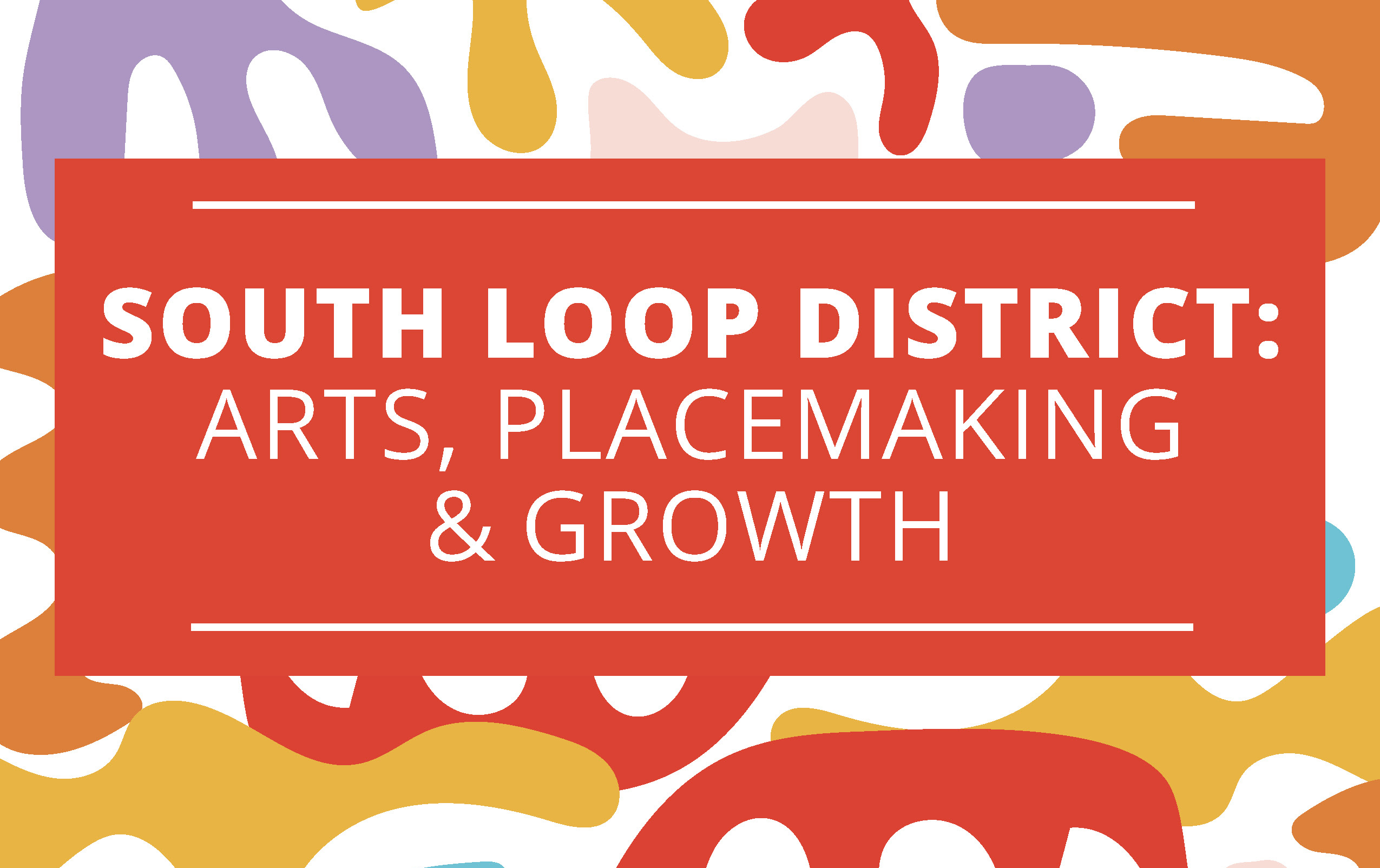 South Loop District: Arts, Placement and Growth