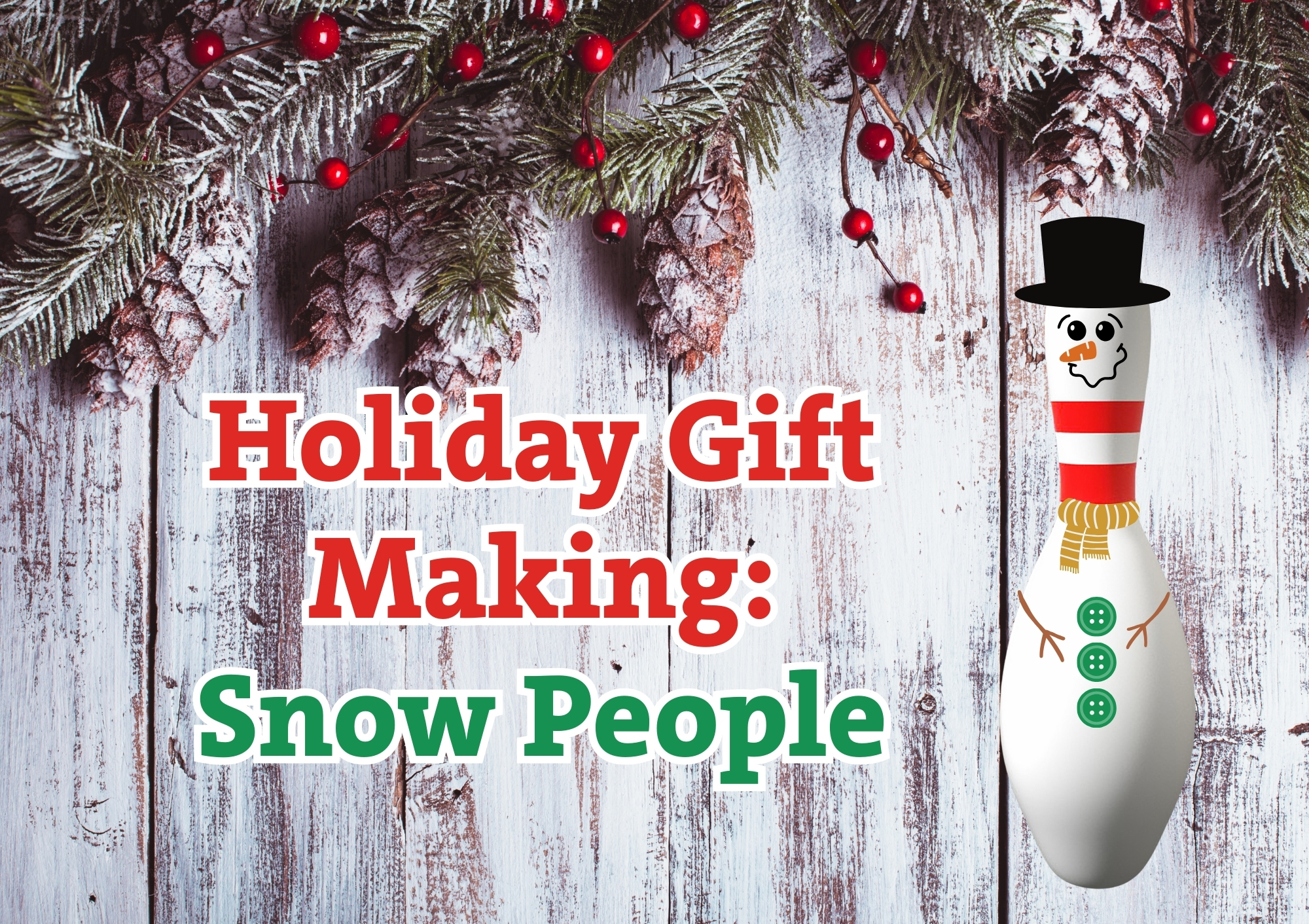 Holiday Gift Making: Snow People graphic with decorated bowling pin and rustic holiday background