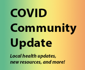COVID Community Update: local health updates, new resources, and more!